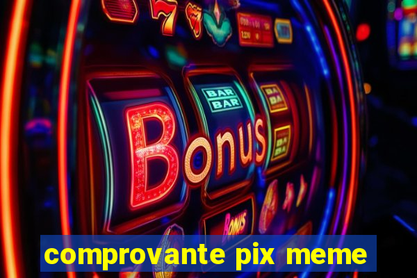 comprovante pix meme